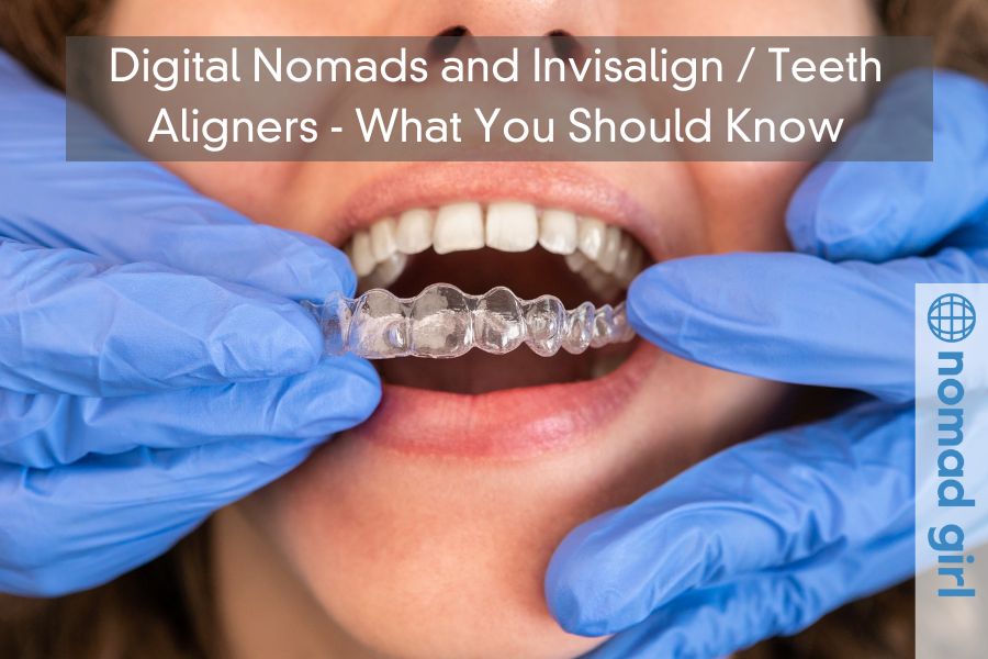 Digital Nomads and Invisalign / Teeth Aligners – What You Should Know