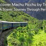 Discover Machu Picchu by Train – A Scenic Journey Through Peru