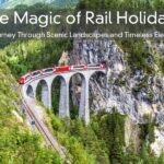 The Magic of Rail Holidays – A Journey Through Scenic Landscapes and Timeless Elegance