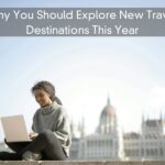 Why You Should Explore New Travel Destinations This Year