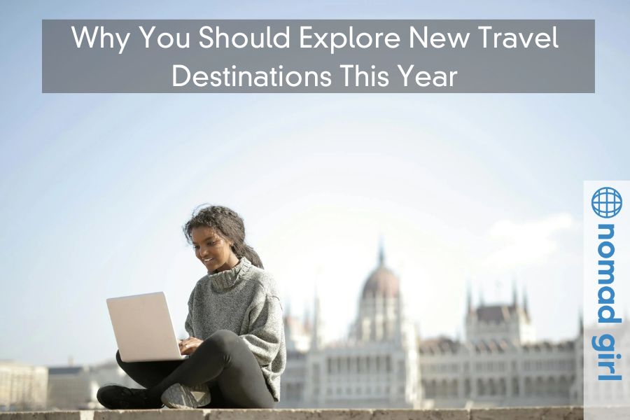 Why You Should Explore New Travel Destinations This Year