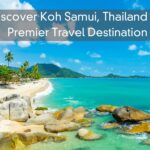 Discover Koh Samui, Thailand – A Premier Travel Destination